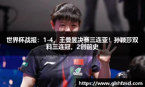 世界杯战报：1-4，王曼昱决赛三连亚！孙颖莎双料三连冠，2创前史